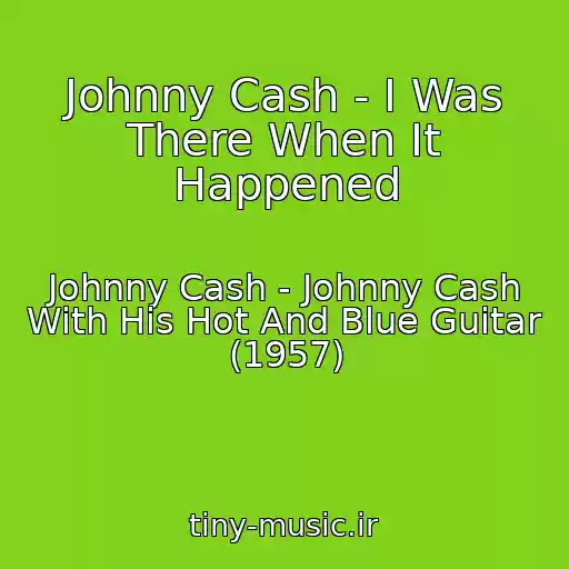 کاور آهنگ Johnny Cash - I Was There When It Happened از Johnny Cash - Johnny Cash With His Hot And Blue Guitar (1957)