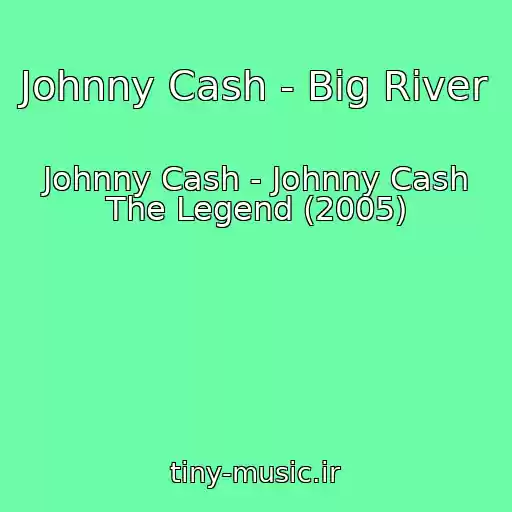 کاور آهنگ Johnny Cash - Big River از Johnny Cash - Johnny Cash The Legend (2005)