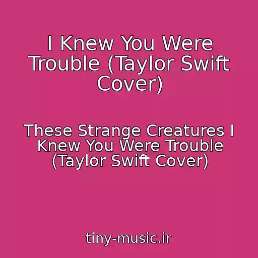کاور آهنگ I Knew You Were Trouble (Taylor Swift Cover) از These Strange Creatures I Knew You Were Trouble (Taylor Swift Cover)