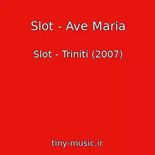 کاور آهنگ Slot - Ave Maria از Slot - Triniti (2007)