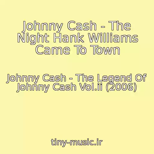 کاور آهنگ Johnny Cash - The Night Hank Williams Came To Town از Johnny Cash - The Legend Of Johnny Cash Vol.ii (2006)
