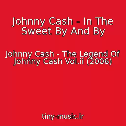 کاور آهنگ Johnny Cash - In The Sweet By And By از Johnny Cash - The Legend Of Johnny Cash Vol.ii (2006)