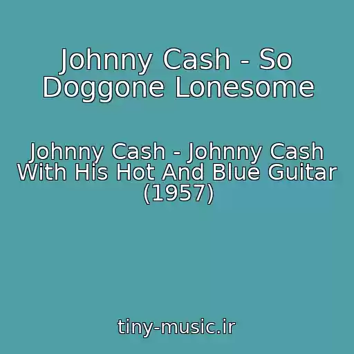 کاور آهنگ Johnny Cash - So Doggone Lonesome از Johnny Cash - Johnny Cash With His Hot And Blue Guitar (1957)