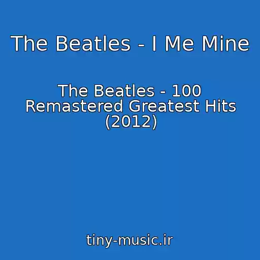 کاور آهنگ The Beatles - I Me Mine از The Beatles - 100 Remastered Greatest Hits (2012)