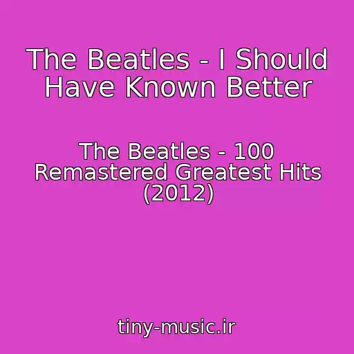 کاور آهنگ The Beatles - I Should Have Known Better از The Beatles - 100 Remastered Greatest Hits (2012)