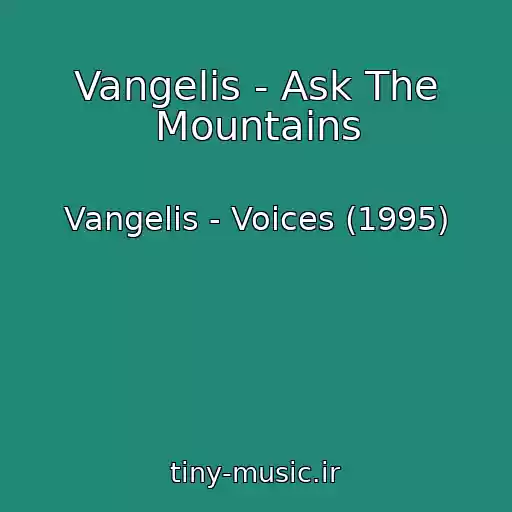 کاور آهنگ Vangelis - Ask The Mountains از Vangelis - Voices (1995)