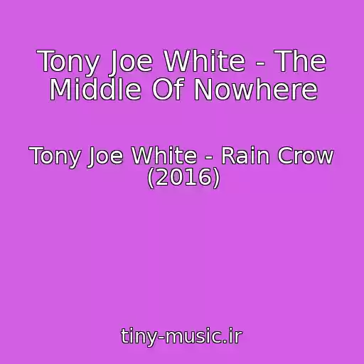 کاور آهنگ Tony Joe White - The Middle Of Nowhere از Tony Joe White - Rain Crow (2016)