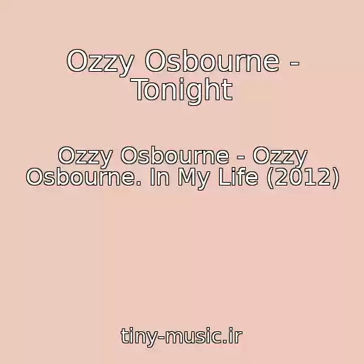 کاور آهنگ Ozzy Osbourne - Tonight از Ozzy Osbourne - Ozzy Osbourne. In My Life (2012)