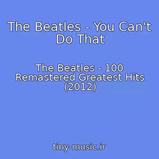 کاور آهنگ The Beatles - You Can't Do That از The Beatles - 100 Remastered Greatest Hits (2012)