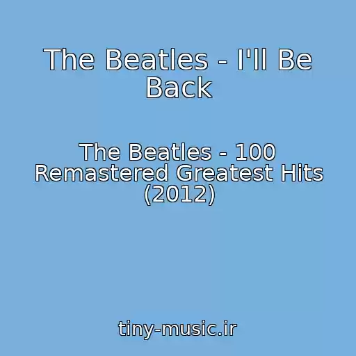 کاور آهنگ The Beatles - I'll Be Back از The Beatles - 100 Remastered Greatest Hits (2012)