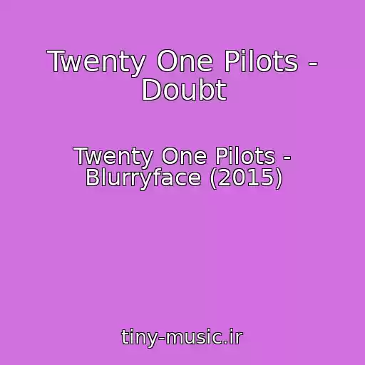 کاور آهنگ Twenty One Pilots - Doubt از Twenty One Pilots - Blurryface (2015)