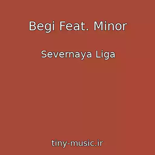 کاور آهنگ Begi Feat. Minor از Severnaya Liga