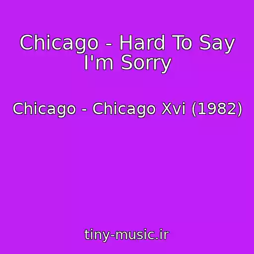 کاور آهنگ Chicago - Hard To Say I'm Sorry از Chicago - Chicago Xvi (1982)
