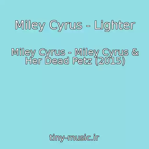 کاور آهنگ Miley Cyrus - Lighter از Miley Cyrus - Miley Cyrus & Her Dead Petz (2015)