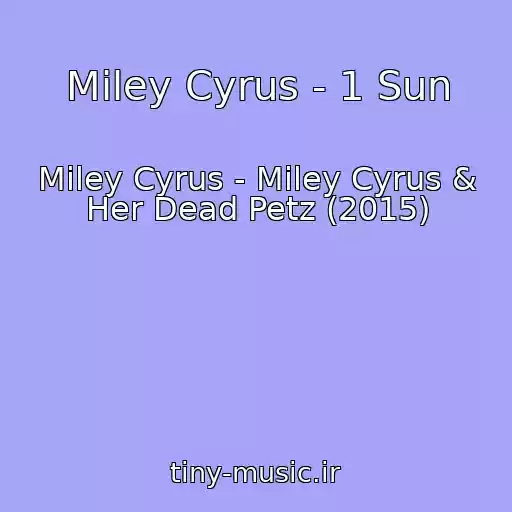کاور آهنگ Miley Cyrus - 1 Sun از Miley Cyrus - Miley Cyrus & Her Dead Petz (2015)