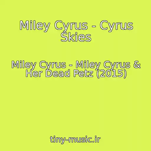 کاور آهنگ Miley Cyrus - Cyrus Skies از Miley Cyrus - Miley Cyrus & Her Dead Petz (2015)