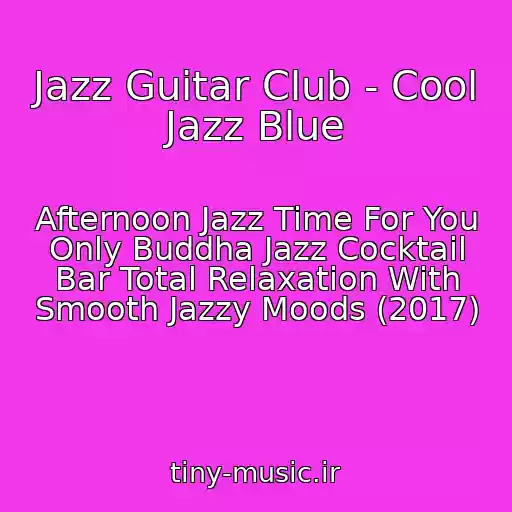 کاور آهنگ Jazz Guitar Club - Cool Jazz Blue از Afternoon Jazz Time For You Only Buddha Jazz Cocktail Bar Total Relaxation With Smooth Jazzy Moods (2017)