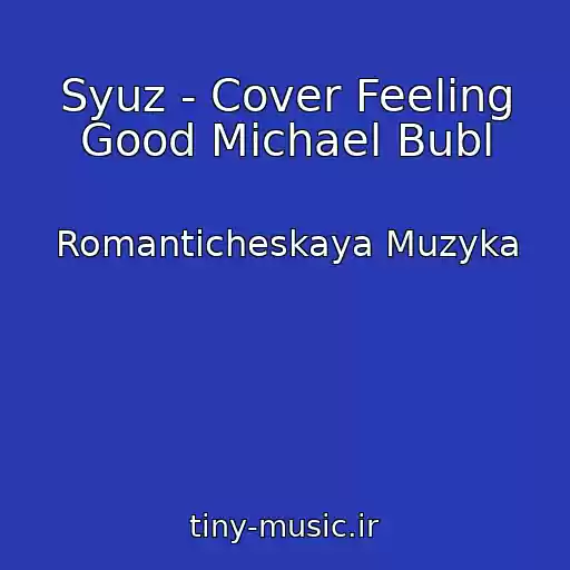 کاور آهنگ Syuz - Cover Feeling Good Michael Bubl از Romanticheskaya Muzyka