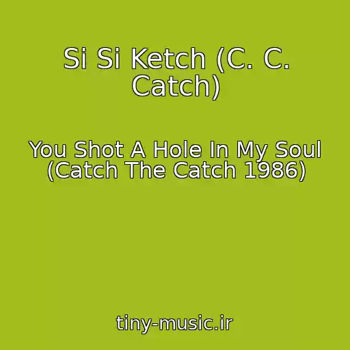 کاور آهنگ Si Si Ketch (C. C. Catch) از You Shot A Hole In My Soul (Catch The Catch 1986)