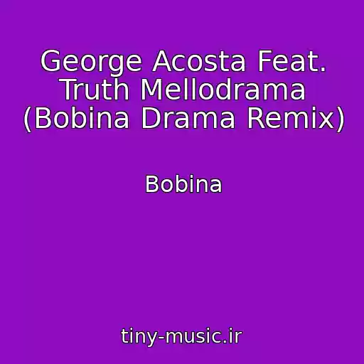 کاور آهنگ George Acosta Feat. Truth Mellodrama (Bobina Drama Remix) از Bobina