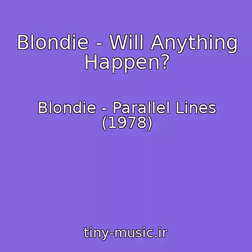 کاور آهنگ Blondie - Will Anything Happen? از Blondie - Parallel Lines (1978)