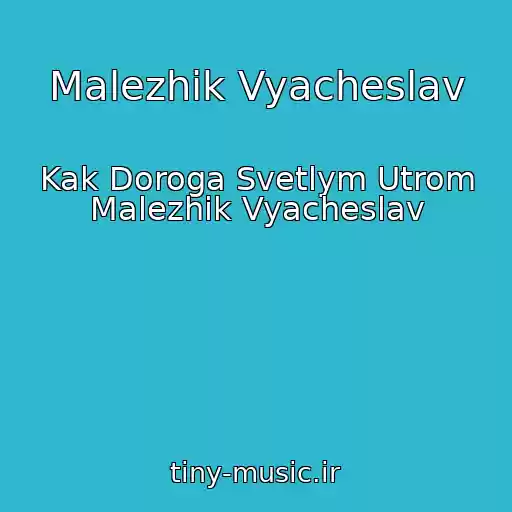 کاور آهنگ Malezhik Vyacheslav از Kak Doroga Svetlym Utrom Malezhik Vyacheslav