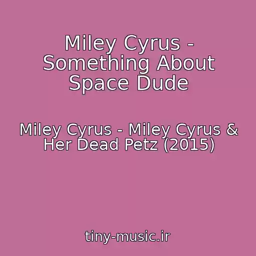 کاور آهنگ Miley Cyrus - Something About Space Dude از Miley Cyrus - Miley Cyrus & Her Dead Petz (2015)