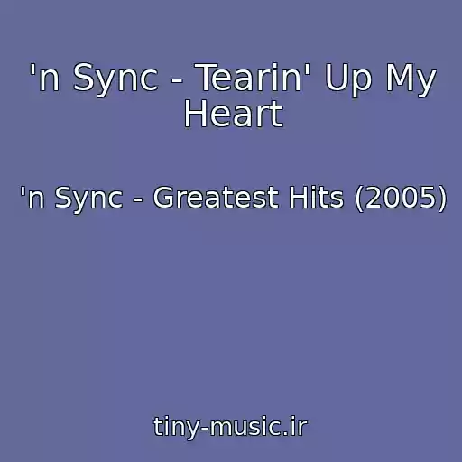 کاور آهنگ 'n Sync - Tearin' Up My Heart از 'n Sync - Greatest Hits (2005)