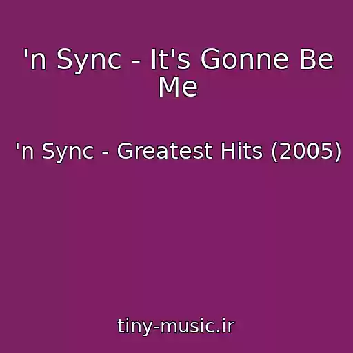 کاور آهنگ 'n Sync - It's Gonne Be Me از 'n Sync - Greatest Hits (2005)