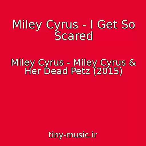 کاور آهنگ Miley Cyrus - I Get So Scared از Miley Cyrus - Miley Cyrus & Her Dead Petz (2015)