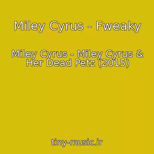 کاور آهنگ Miley Cyrus - Fweaky از Miley Cyrus - Miley Cyrus & Her Dead Petz (2015)