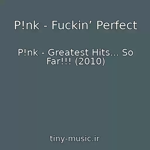 کاور آهنگ P!nk - Fuckin’ Perfect از P!nk - Greatest Hits... So Far!!! (2010)