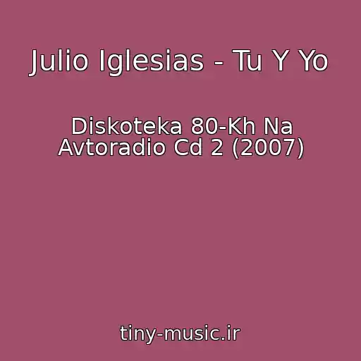 کاور آهنگ Julio Iglesias - Tu Y Yo از Diskoteka 80-Kh Na Avtoradio Cd 2 (2007)