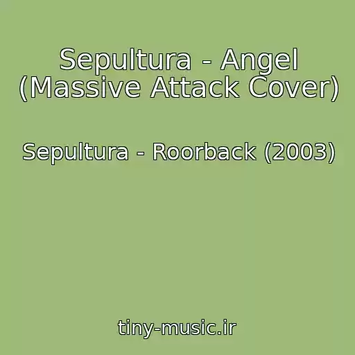 کاور آهنگ Sepultura - Angel (Massive Attack Cover) از Sepultura - Roorback (2003)