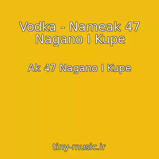 کاور آهنگ Vodka - Nameak 47 Nagano I Kupe از Ak 47 Nagano I Kupe