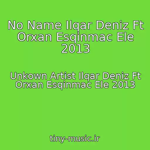کاور آهنگ No Name Ilqar Deniz Ft Orxan Esqinmac Ele 2013 از Unkown Artist Ilqar Deniz Ft Orxan Esqinmac Ele 2013