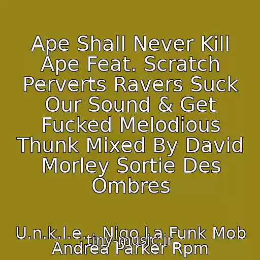 کاور آهنگ Ape Shall Never Kill Ape Feat. Scratch Perverts Ravers Suck Our Sound & Get Fucked Melodious Thunk Mixed By David Morley Sortie Des Ombres از U.n.k.l.e. , Nigo La Funk Mob Andrea Parker Rpm