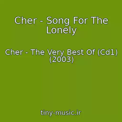 کاور آهنگ Cher - Song For The Lonely از Cher - The Very Best Of (Cd1) (2003)
