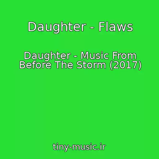 کاور آهنگ Daughter - Flaws از Daughter - Music From Before The Storm (2017)