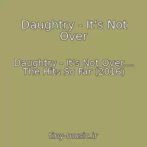 کاور آهنگ Daughtry - It's Not Over از Daughtry - It's Not Over.... The Hits So Far (2016)