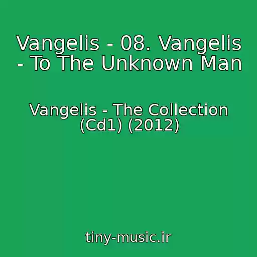 کاور آهنگ Vangelis - 08. Vangelis - To The Unknown Man از Vangelis - The Collection (Cd1) (2012)