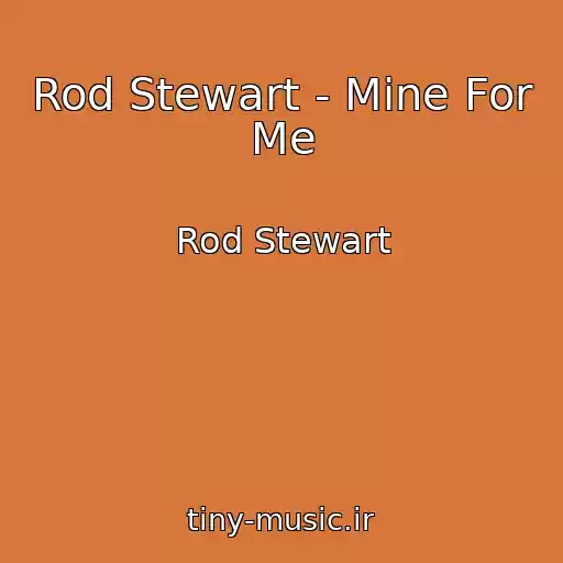 کاور آهنگ Rod Stewart - Mine For Me از Rod Stewart