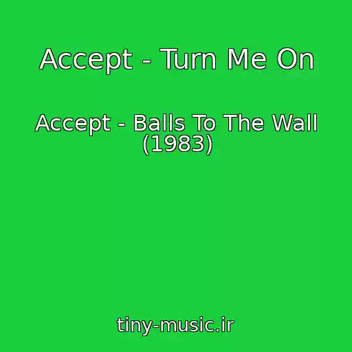 کاور آهنگ Accept - Turn Me On از Accept - Balls To The Wall (1983)