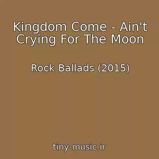 کاور آهنگ Kingdom Come - Ain't Crying For The Moon از Rock Ballads (2015)