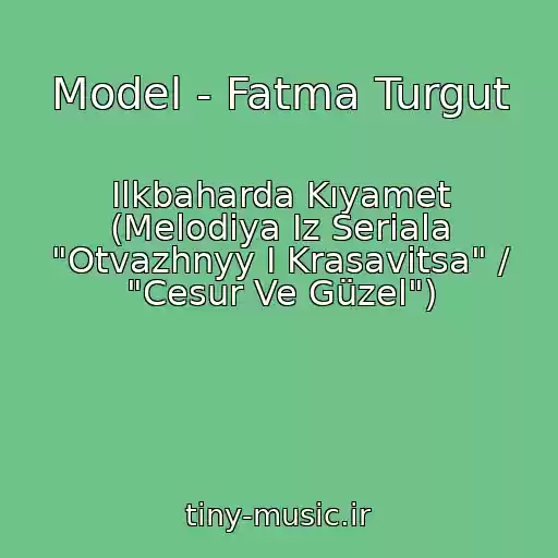 کاور آهنگ Model - Fatma Turgut از Ilkbaharda Kıyamet (Melodiya Iz Seriala "Otvazhnyy I Krasavitsa" / "Cesur Ve Güzel")