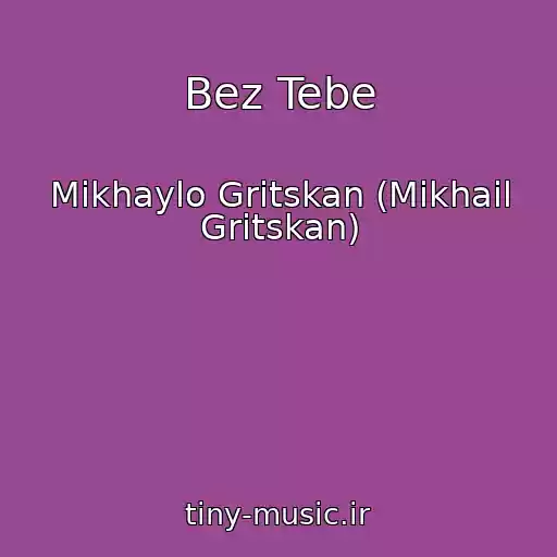 کاور آهنگ Bez Tebe از Mikhaylo Gritskan (Mikhail Gritskan)