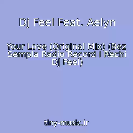 کاور آهنگ Dj Feel Feat. Aelyn از Your Love (Original Mix) (Bez Sempla Radio Record I Rechi Dj Feel)