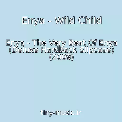 کاور آهنگ Enya - Wild Child از Enya - The Very Best Of Enya (Deluxe Hardback Slipcase) (2009)