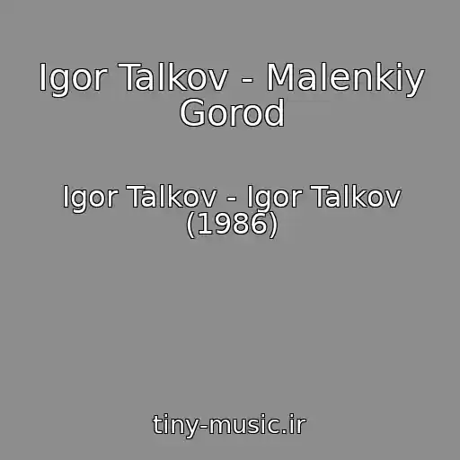 کاور آهنگ Igor Talkov - Malenkiy Gorod از Igor Talkov - Igor Talkov (1986)