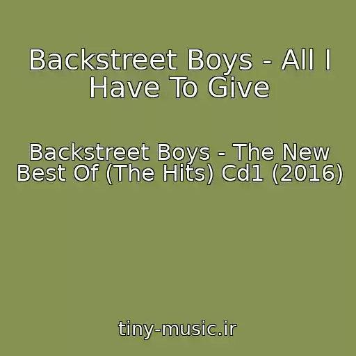 کاور آهنگ Backstreet Boys - All I Have To Give از Backstreet Boys - The New Best Of (The Hits) Cd1 (2016)
